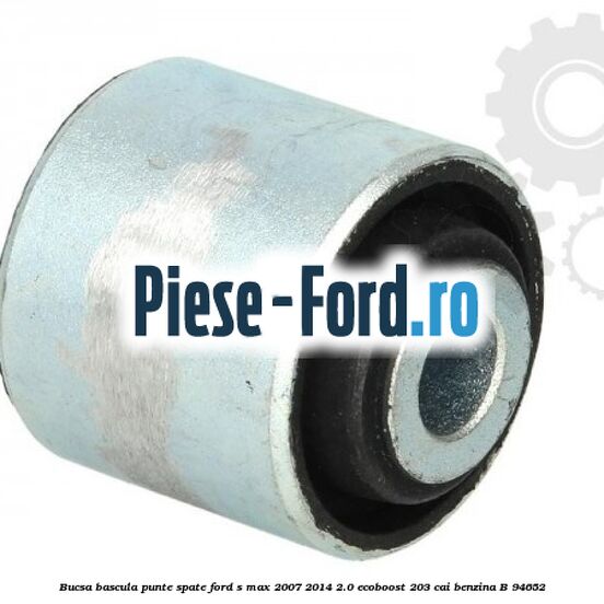 Bucsa bascula punte spate Ford S-Max 2007-2014 2.0 EcoBoost 203 cai benzina